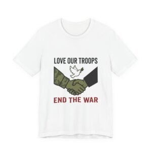 Love Our Troops End the War T-Shirt | anti-war, peace, ceasefire
